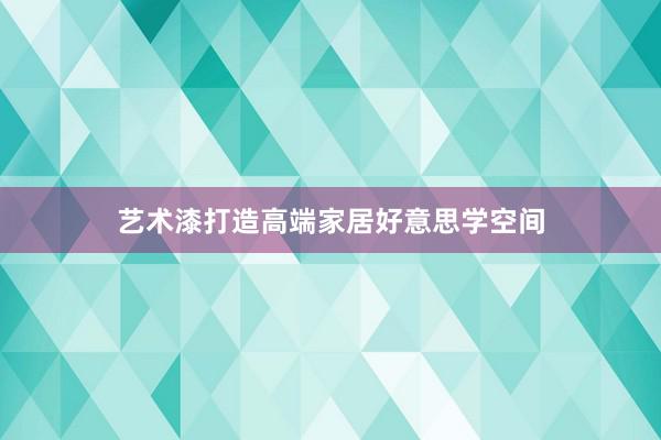 艺术漆打造高端家居好意思学空间