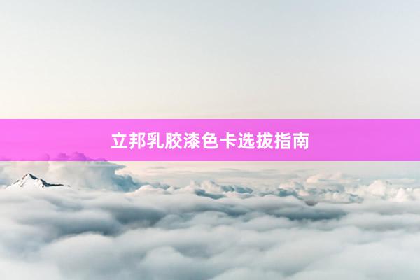 立邦乳胶漆色卡选拔指南