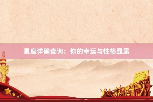 星座详确查询：你的幸运与性格显露