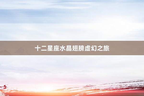 十二星座水晶翅膀虚幻之旅